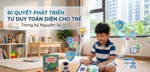 Bí quyết phát triển tư duy toàn diện cho trẻ trong kỷ nguyên số